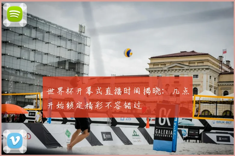 世界杯开幕式直播时间揭晓：几点开始锁定精彩不容错过