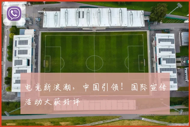 电竞新浪潮，中国引领！国际宣传活动大获好评